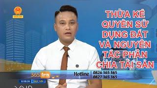 ĐIỀU KIỆN THỪA KẾ QUYỀN SỬ DỤNG ĐẤT VÀ NGUYÊN TẮC PHÂN CHIA TÀI SẢN | TƯ VẤN TRỰC TUYẾN