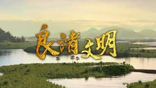 良渚文明EP01：《文明之源》从古迹出发，追寻良渚文明5000年传承的足迹！