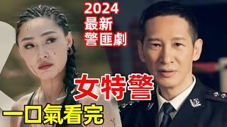 一口氣看完【女特警】1~24全集完整版，2024最新警匪劇，電視劇解說