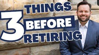 Don't Retire Without Doing These 3 Things!