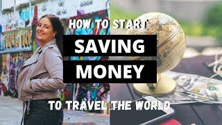 How to Start Saving Money to Travel The World | Saving Tips