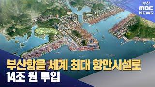 부산항을 세계 최대 항만시설로..14조 원 투입 (2024-12-12,목/뉴스투데이/부산MBC)