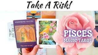 Take a Risk - The Time is Now!Pisces Magic Tarot