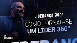 Liderança 360° - Como Tornar-se um Líder 360° | JB Carvalho