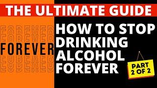 How to Stop Drinking Alcohol Forever - Easily! - Part Two of Two