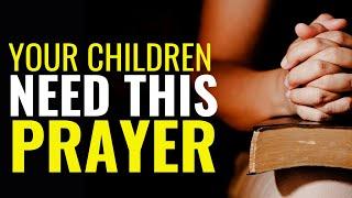 LET'S PRAY FOR YOUR CHILDREN - YOUR CHILDREN NEED THIS PRAYER