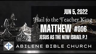 2022-06-05 Matthew: 006 Jesus as the New Israel p.1