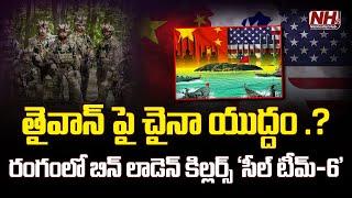 తైవాన్ పై చైనా యుద్దం .? రంగంలో బిన్‌ లాడెన్‌ కిల్లర్స్‌‘సీల్‌ టీమ్‌-6 | China Taiwan Conflict |NHTV