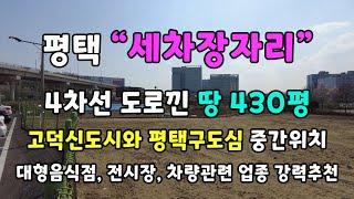 평택세차장자리-4차선도로낀 땅430평-고덕신도시와 평택구도심 중간위치-대형음식점,전시장,차량관련업종 강력추천[꼭티비]