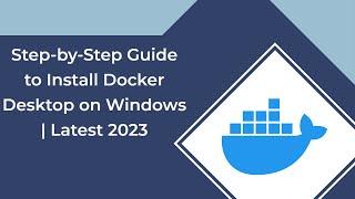 Step-by-Step Guide to Install Docker Desktop on Windows | Latest 2023