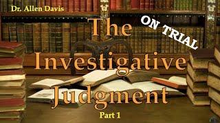 Dr. Allen Davis: The Investigative Judgment - Fact or Fiction? (Pt. 1)