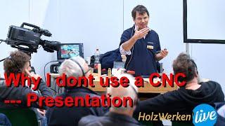 Why I don't use a CNC: A presentation I gave at Holzwerken Live