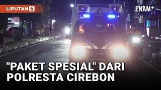 Polresta Cirebon Gelar Operasi Sahur, Anggota Bawa "Paket Spesial"  | LIputan6