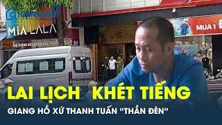 Lai lịch khét tiếng của Tuấn “thần đèn” - trùm giang hồ xứ Thanh vừa bị khám nhà | CafeLand