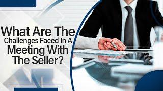 What Are The Challenges Faced In A Meeting With The Seller?