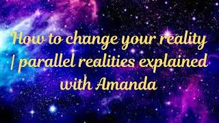 How to change your reality | parallel realities explained with Amanda