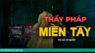 THẦY PHÁP MIỀN TÂY - Hành trình bắt ma của ông thầy pháp Miền Tây  | Truyện ma Lê Huy An