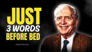 3 Words to SAY BEFORE BED , Manifest Anything You Desire IMMEDIATELY " - Joseph Murphy