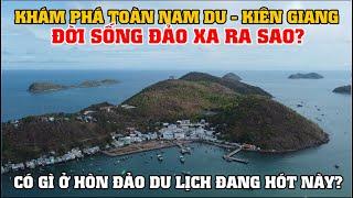 Khám Phá Toàn Đảo Nam Du - Kiên Giang, Đời Sống Đảo Xa Ra Sao, Có Gì Ở Hòn Đảo Du Lịch Đang Hót Này?