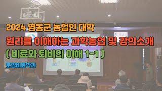 원리를 이해하는 과학 농업 및 강의 소개 (비료와 퇴비의 이해 1-1) 2024 영동군농업인대학 토양비료학과 - 현해남 교수님 -