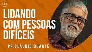 Pr Cláudio Duarte - LIDANDO COM PESSOAS DIFÍCEIS