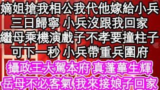 嫡姐搶我相公我代他嫁給小兵，三日歸寧小兵沒跟我回家，繼母乘機演戲子不孝要撞柱子，可下一秒小兵帶重兵圍府，攝政王大駕本府 真蓬蓽生輝，岳母不必客氣 我來接娘子回家| #為人處世#生活經驗#情感故事#養老