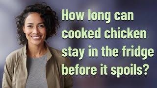 How long can cooked chicken stay in the fridge before it spoils?