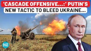 Putin’s New Military Tactic For Ukraine War, Resorts To ‘Cascade Offensive To Bleed Kyiv | Explained