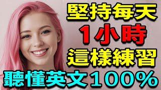 堅持每天1小時這樣練習英語聽力，聽懂100%英文 | 天天都用初學者英語單詞和英語口語句子 | 英文聽力練習 | 零基礎學英語 | 從零開始學英文【學英語初級頻道】