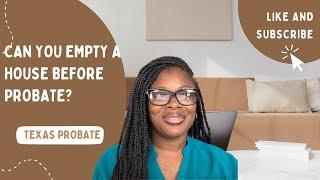 Can You Empty The House Before Probate?|| Texas Probate Realtor