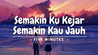 Semakin Ku Kejar Semakin Kau Jauh ( Five Minutes ) | ( Lirik Lagu )