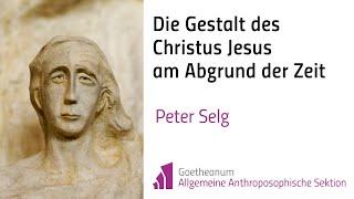 Peter Selg:  Die Gestalt des Christus Jesus am Abgrund der Zeit