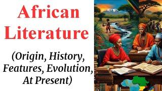 African Literature: Origin, History, Features and Evolution