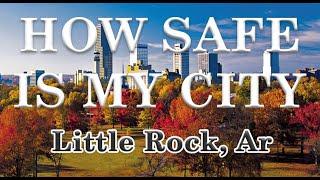 Is Little Rock Arkansas one of America's Most Dangerous Cities? How Safe is Little Rock?