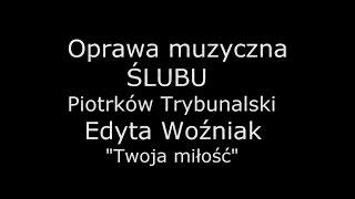 Oprawa muzyczna ślubu Piotrków Tryb. wyk. Edyta Woźniak - Twoja Miłość