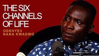 ODEHYE3 NANA KWADWO _ THE SIX CHANNELS OF LIFE