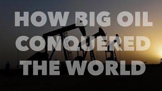 How Big Oil Conquered The World