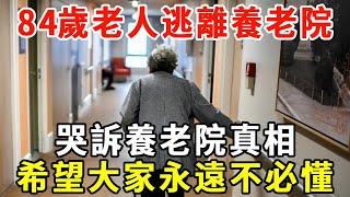 84歲老人逃離養老院！親身講述養老院真相：剛住第3天，我就看到...希望大家永遠不必懂【老人社】