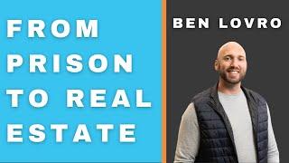 From Prison to Real Estate Investor (Ft. Ben Lovro)