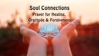 Soul Connections: Prayer Of Healing, Gratitude & Forgiveness