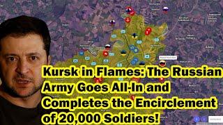 Kursk in Flames: The Russian Army Goes All-In and Completes the Encirclement of 20,000 Soldiers!