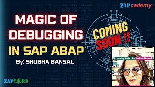 Magic of Debugging in SAP ABAP by Shubha Bansal | New Offline Course | Coming Soon | ZAPcademy.com