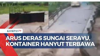 Detik-Detik Kontainer Hanyut Terseret Arus Sungai Serayu di Banjarnegara, Jembatan Penghubung Putus