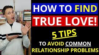 How to Find True Love! (5 Tips to Avoid Common Relationship Problems)