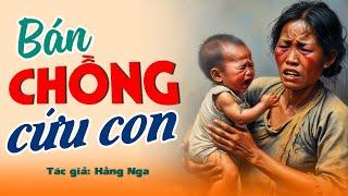 Truyện mới có thật “ BÁN CHỒNG CỨU CON” – Chuyện Đêm Khuya #doctruyendemkhuya