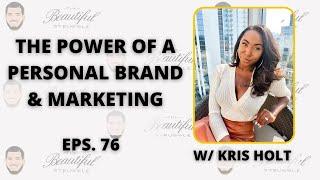 The Power Of A Personal Brand & Marketing | Eps. 76 w/ Kris Holt | The Beautiful Struggle