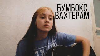 [кавер] Бумбокс - Вахтерам