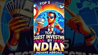 विदेशों में भारतीयों के Top 5 सबसे बड़े निवेश | Top 5 Largest Investments by Indians Abroad