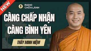 Sư Minh Niệm - Càng CHẤP NHẬN Càng BÌNH YÊN | Radio Chữa Lành