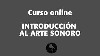 Curso  Introduccion al Arte Sonoro